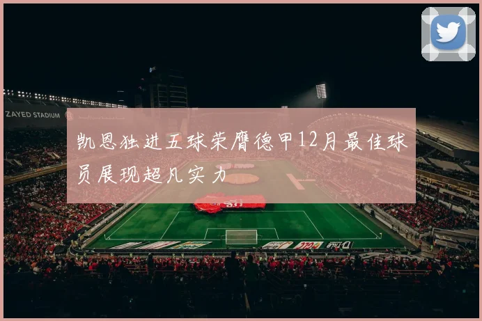 凯恩独进五球荣膺德甲12月最佳球员展现超凡实力