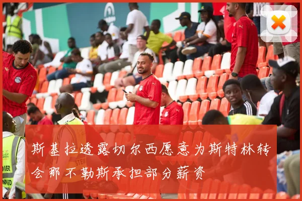 斯基拉透露切尔西愿意为斯特林转会那不勒斯承担部分薪资